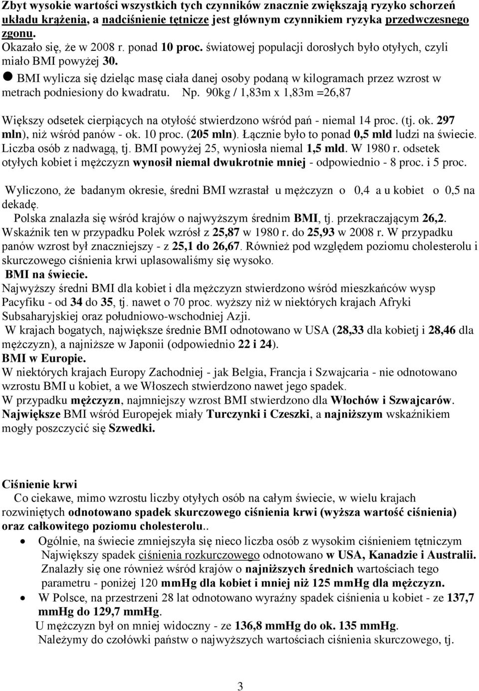 BMI wylicza się dzieląc masę ciała danej osoby podaną w kilogramach przez wzrost w metrach podniesiony do kwadratu. Np.