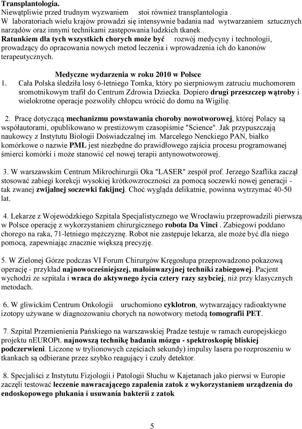 Ratunkiem dla tych wszystkich chorych może być rozwój medycyny i technologii, prowadzący do opracowania nowych metod leczenia i wprowadzenia ich do kanonów terapeutycznych.