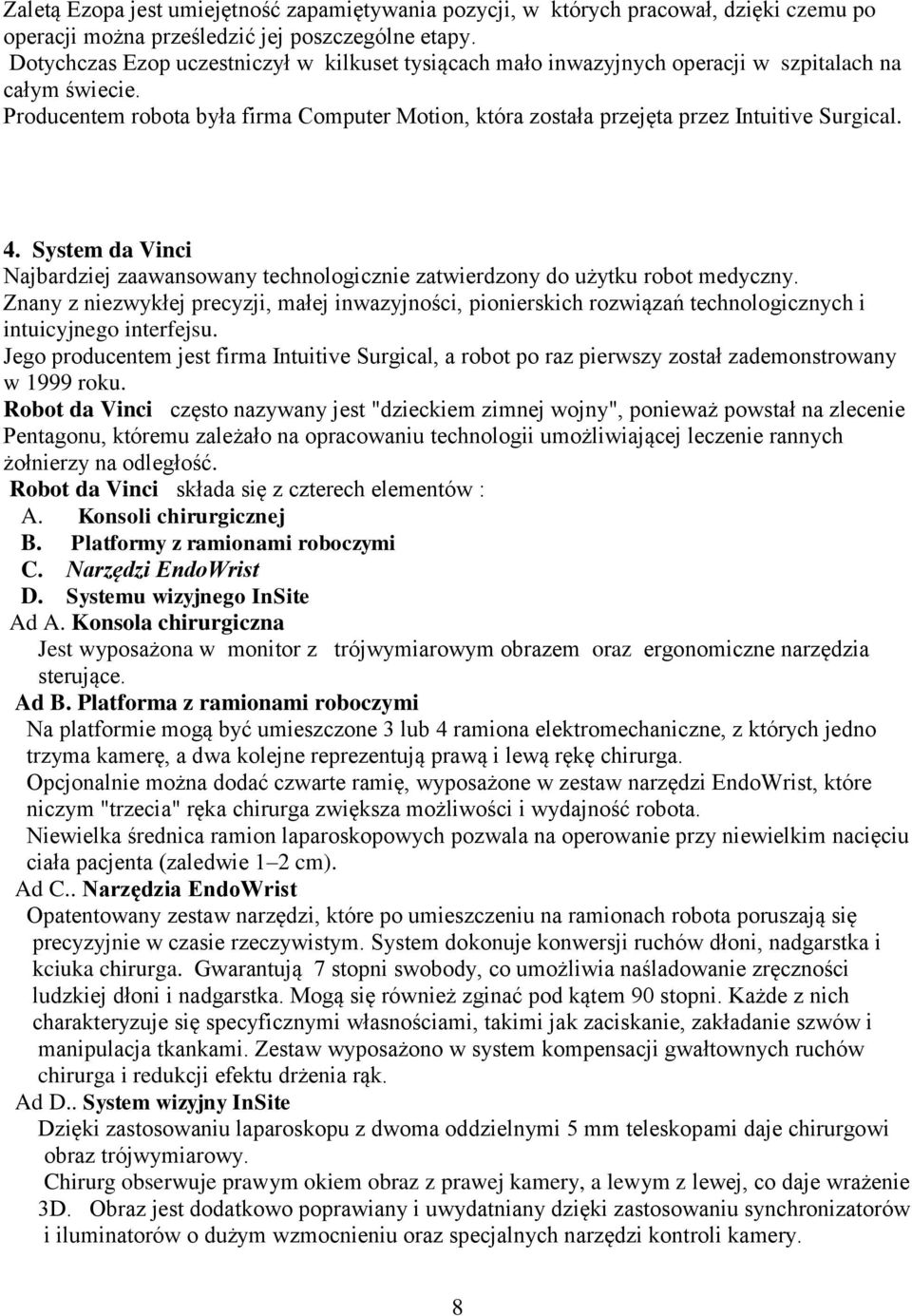 Producentem robota była firma Computer Motion, która została przejęta przez Intuitive Surgical. 4. System da Vinci Najbardziej zaawansowany technologicznie zatwierdzony do użytku robot medyczny.