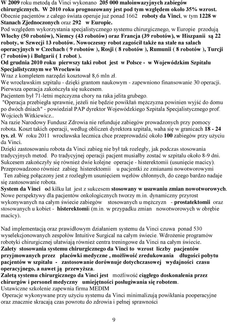 Pod względem wykorzystania specjalistycznego systemu chirurgicznego, w Europie przodują Włochy (50 robotów), Niemcy (43 robotów) oraz Francja (39 robotów), w Hiszpanii są 22 roboty, w Szwecji 13