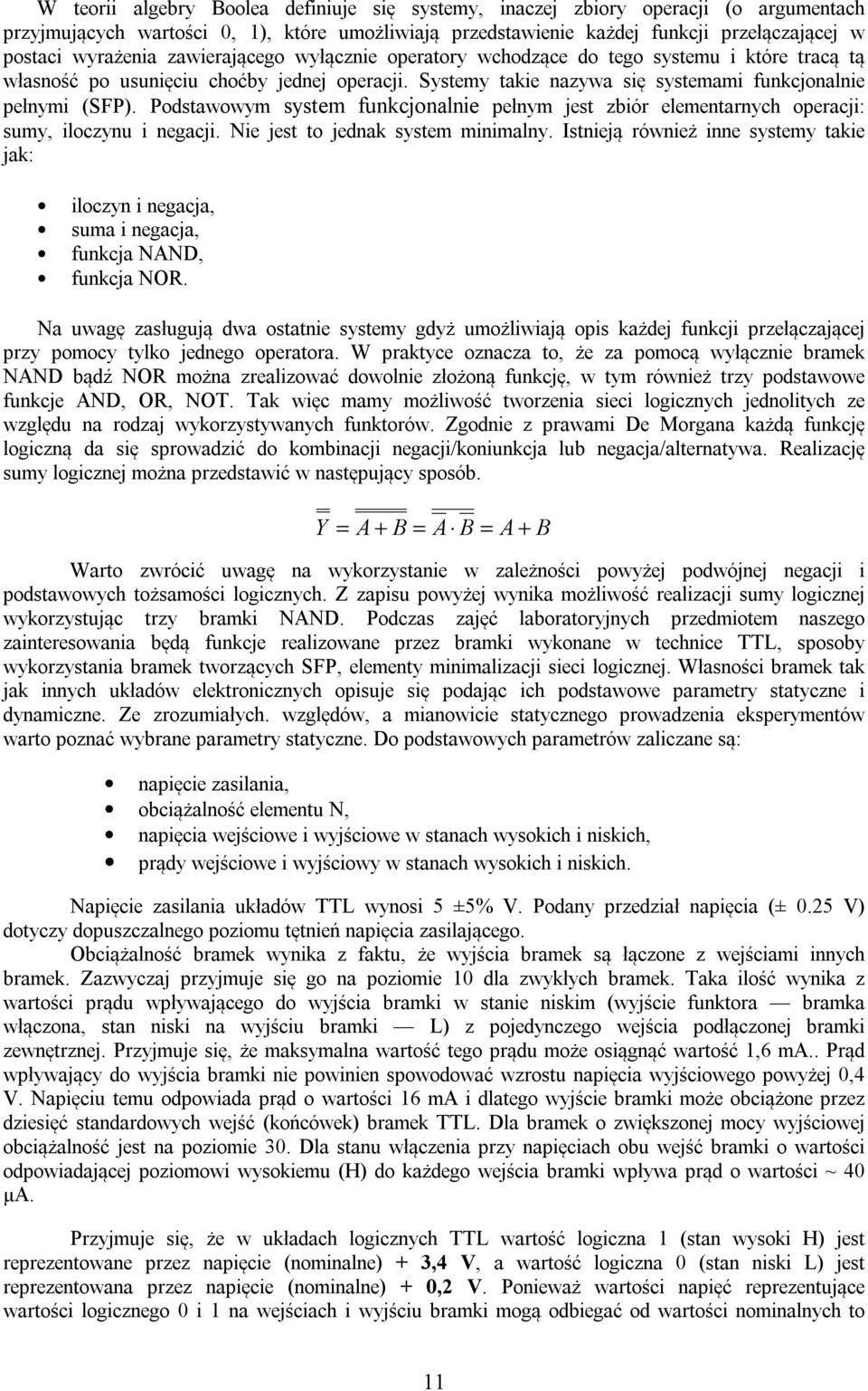 Podstawowym system funkcjonalnie pełnym jest zbiór elementarnych operacji: sumy, iloczynu i negacji. Nie jest to jednak system minimalny.