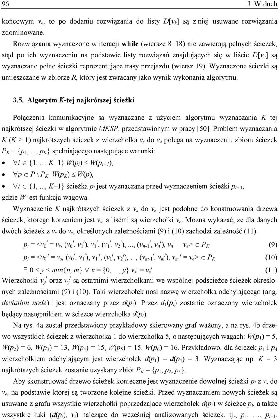 ścieżki reprezentujące trasy przejazdu (wiersz 19). Wyznaczone ścieżki są umieszczane w zbiorze R, który jest zwracany jako wynik wykonania algorytmu. 3.5.