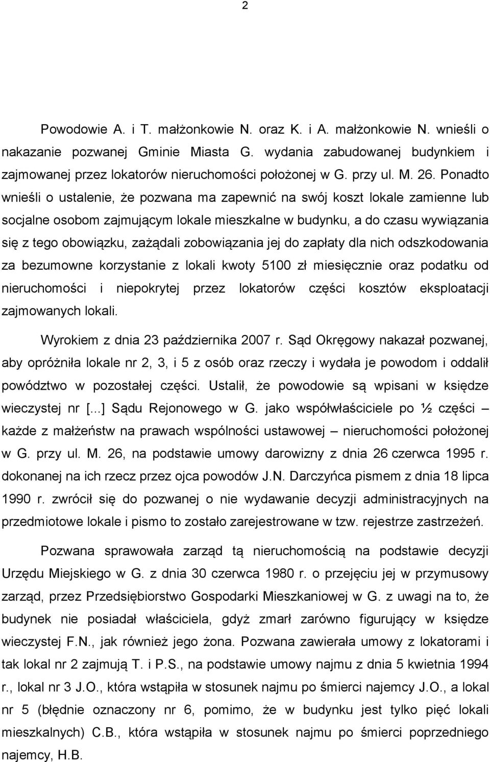 Ponadto wnieśli o ustalenie, że pozwana ma zapewnić na swój koszt lokale zamienne lub socjalne osobom zajmującym lokale mieszkalne w budynku, a do czasu wywiązania się z tego obowiązku, zażądali