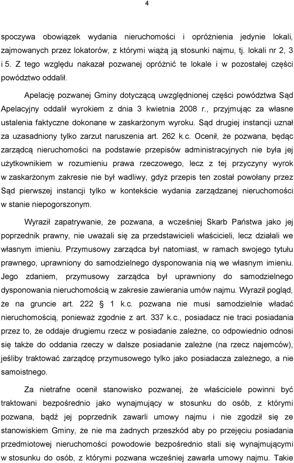 Apelację pozwanej Gminy dotyczącą uwzględnionej części powództwa Sąd Apelacyjny oddalił wyrokiem z dnia 3 kwietnia 2008 r., przyjmując za własne ustalenia faktyczne dokonane w zaskarżonym wyroku.