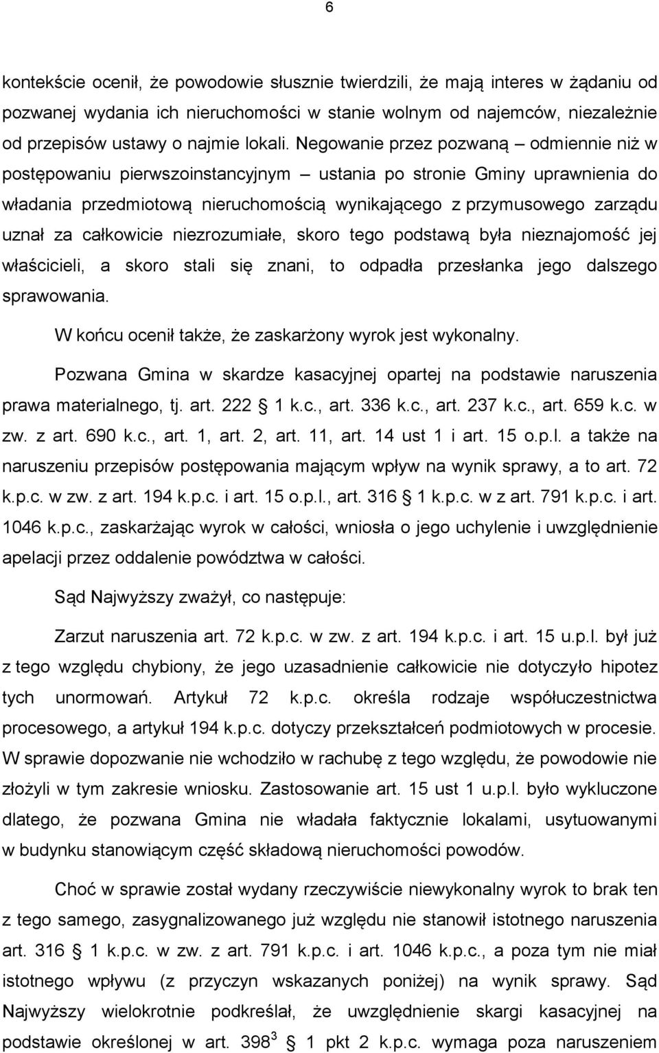 całkowicie niezrozumiałe, skoro tego podstawą była nieznajomość jej właścicieli, a skoro stali się znani, to odpadła przesłanka jego dalszego sprawowania.