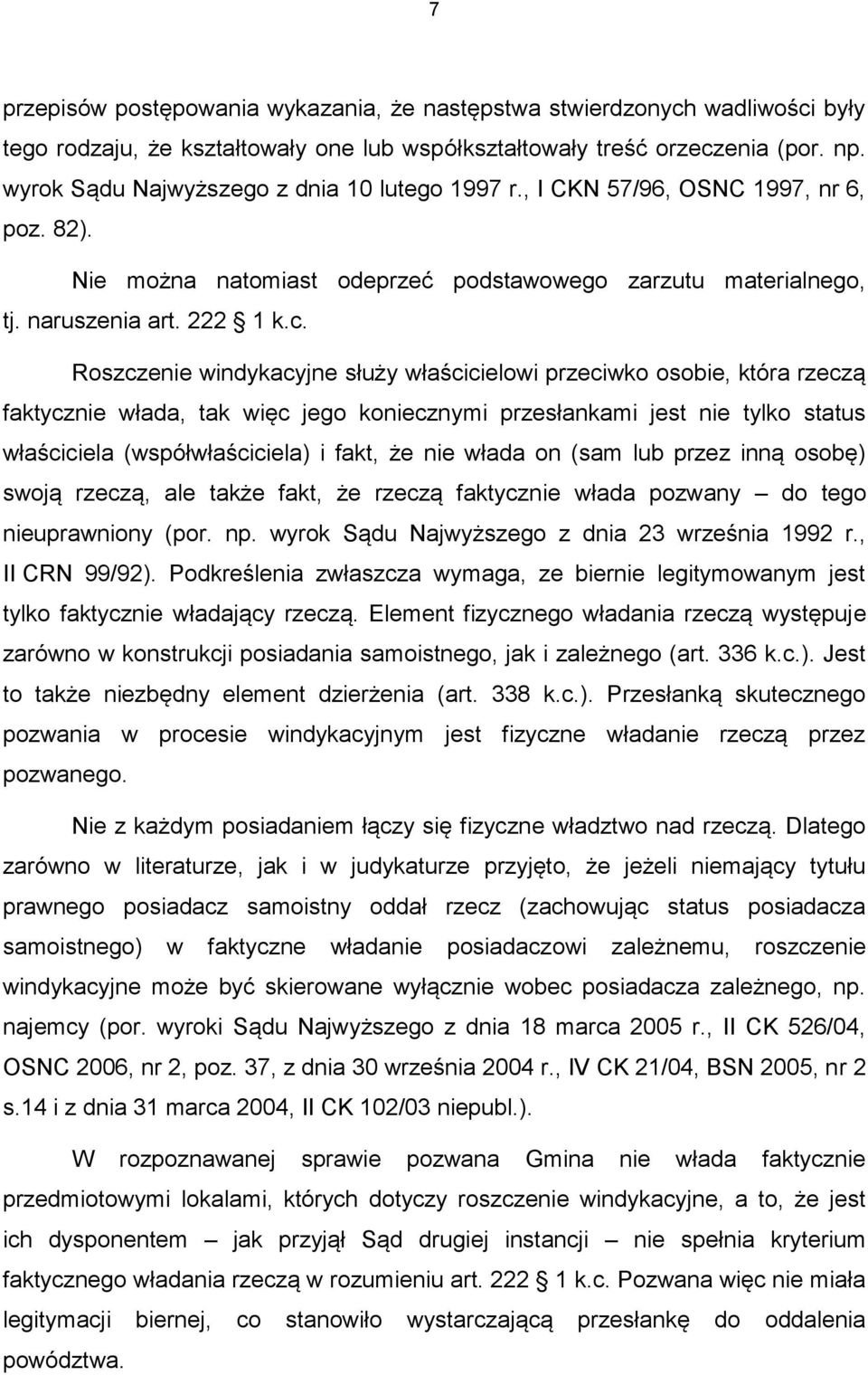 Roszczenie windykacyjne służy właścicielowi przeciwko osobie, która rzeczą faktycznie włada, tak więc jego koniecznymi przesłankami jest nie tylko status właściciela (współwłaściciela) i fakt, że nie
