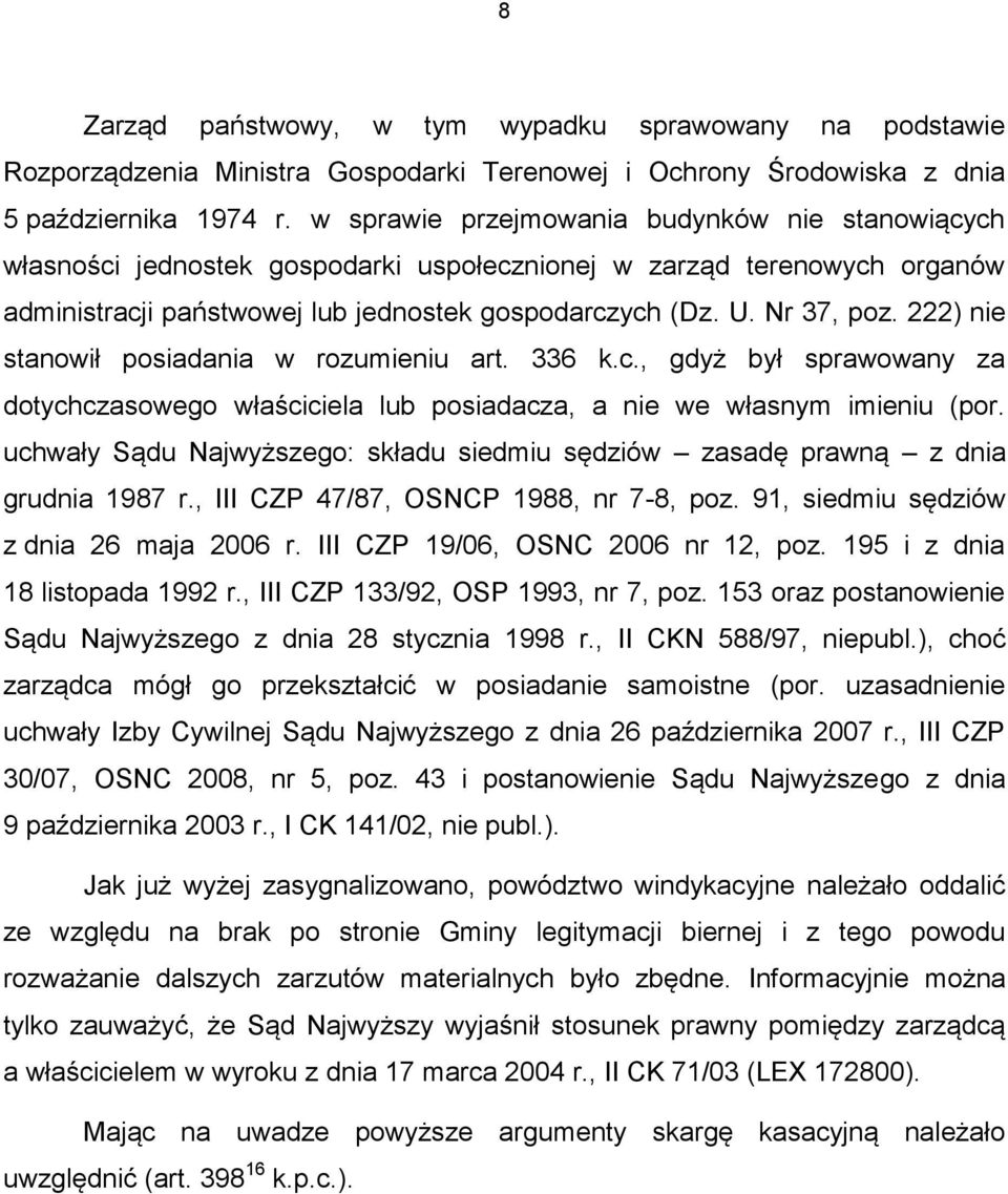 222) nie stanowił posiadania w rozumieniu art. 336 k.c., gdyż był sprawowany za dotychczasowego właściciela lub posiadacza, a nie we własnym imieniu (por.