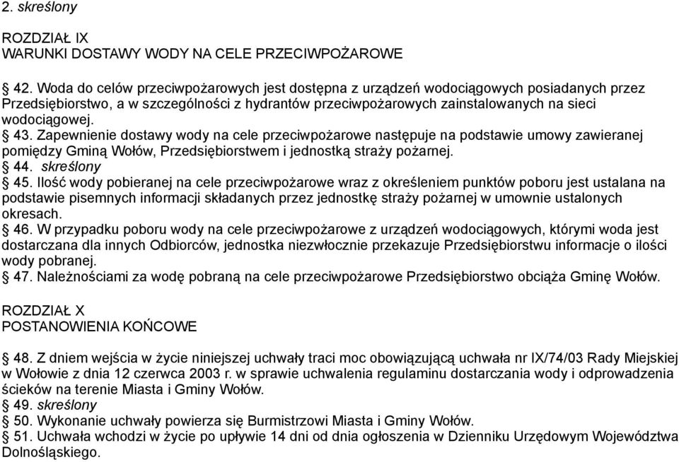 Zapewnienie dostawy wody na cele przeciwpożarowe następuje na podstawie umowy zawieranej pomiędzy Gminą Wołów, Przedsiębiorstwem i jednostką straży pożarnej. 44. skreślony 45.