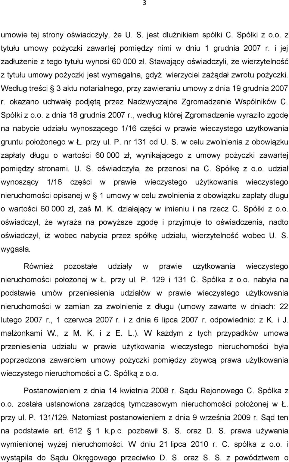 Według treści 3 aktu notarialnego, przy zawieraniu umowy z dnia 19 grudnia 2007 r. okazano uchwałę podjętą przez Nadzwyczajne Zgromadzenie Wspólników C. Spółki z o.o. z dnia 18 grudnia 2007 r.