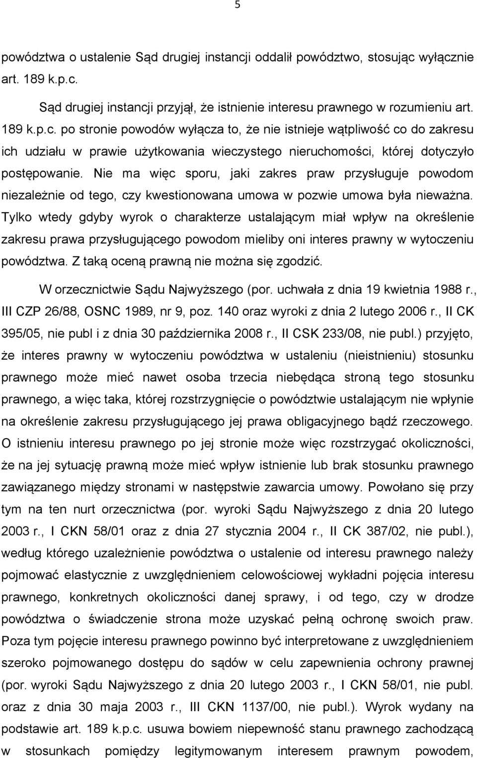 Nie ma więc sporu, jaki zakres praw przysługuje powodom niezależnie od tego, czy kwestionowana umowa w pozwie umowa była nieważna.