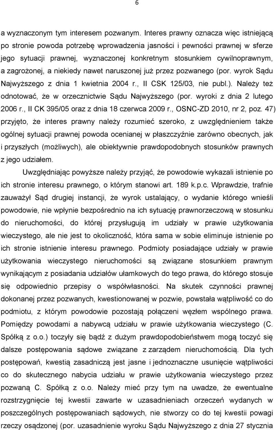 zagrożonej, a niekiedy nawet naruszonej już przez pozwanego (por. wyrok Sądu Najwyższego z dnia 1 kwietnia 2004 r., II CSK 125/03, nie publ.).