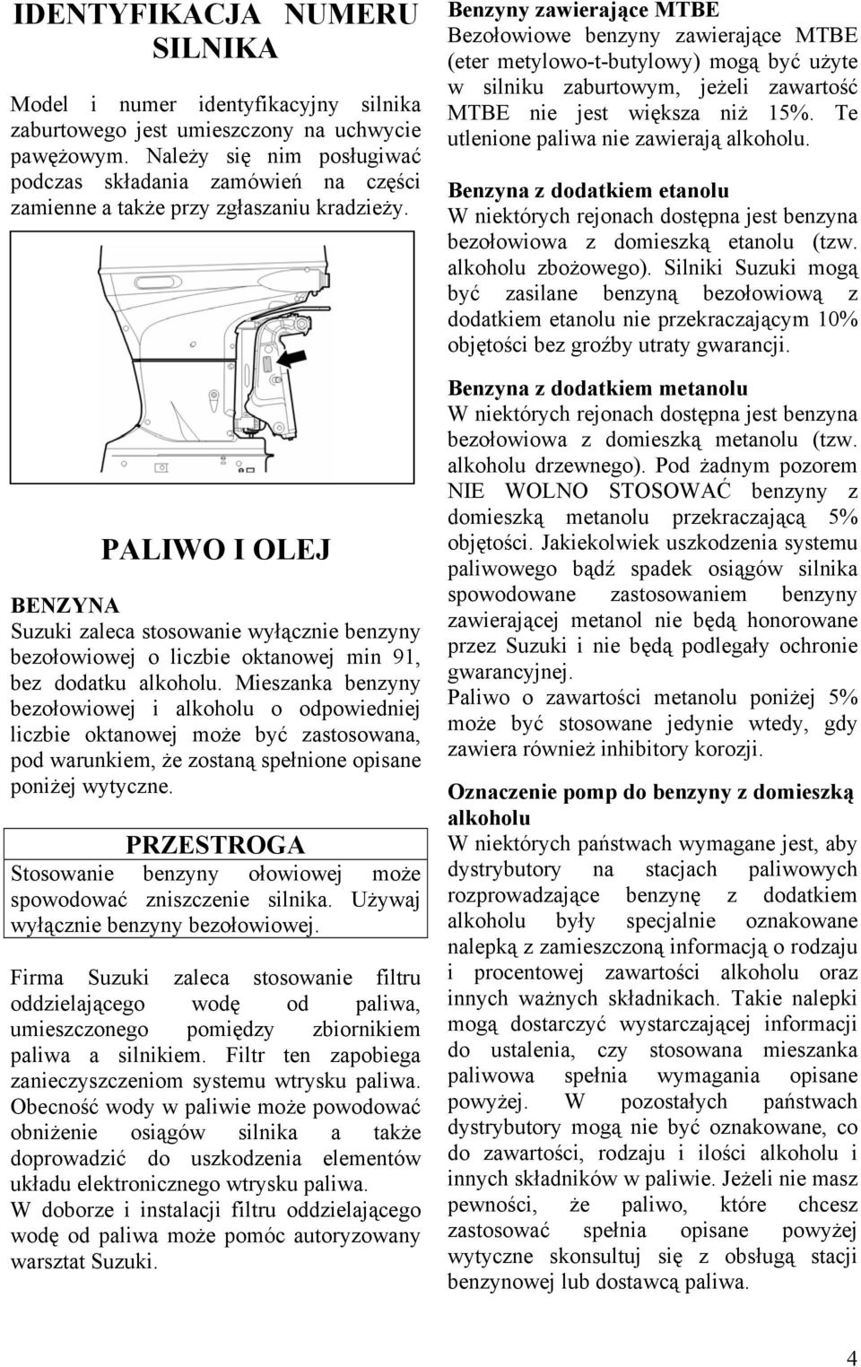 PALIWO I OLEJ BENZYNA Suzuki zaleca stosowanie wyłącznie benzyny bezołowiowej o liczbie oktanowej min 91, bez dodatku alkoholu.