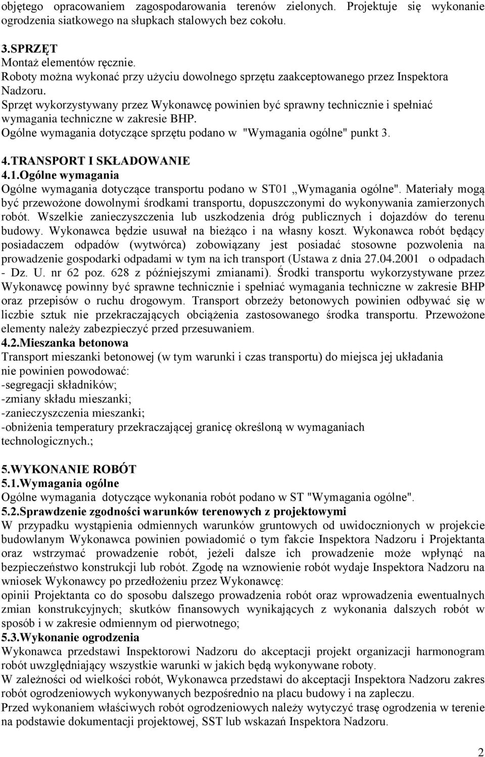 Sprzęt wykorzystywany przez Wykonawcę powinien być sprawny technicznie i spełniać wymagania techniczne w zakresie BHP. Ogólne wymagania dotyczące sprzętu podano w "Wymagania ogólne" punkt 3. 4.