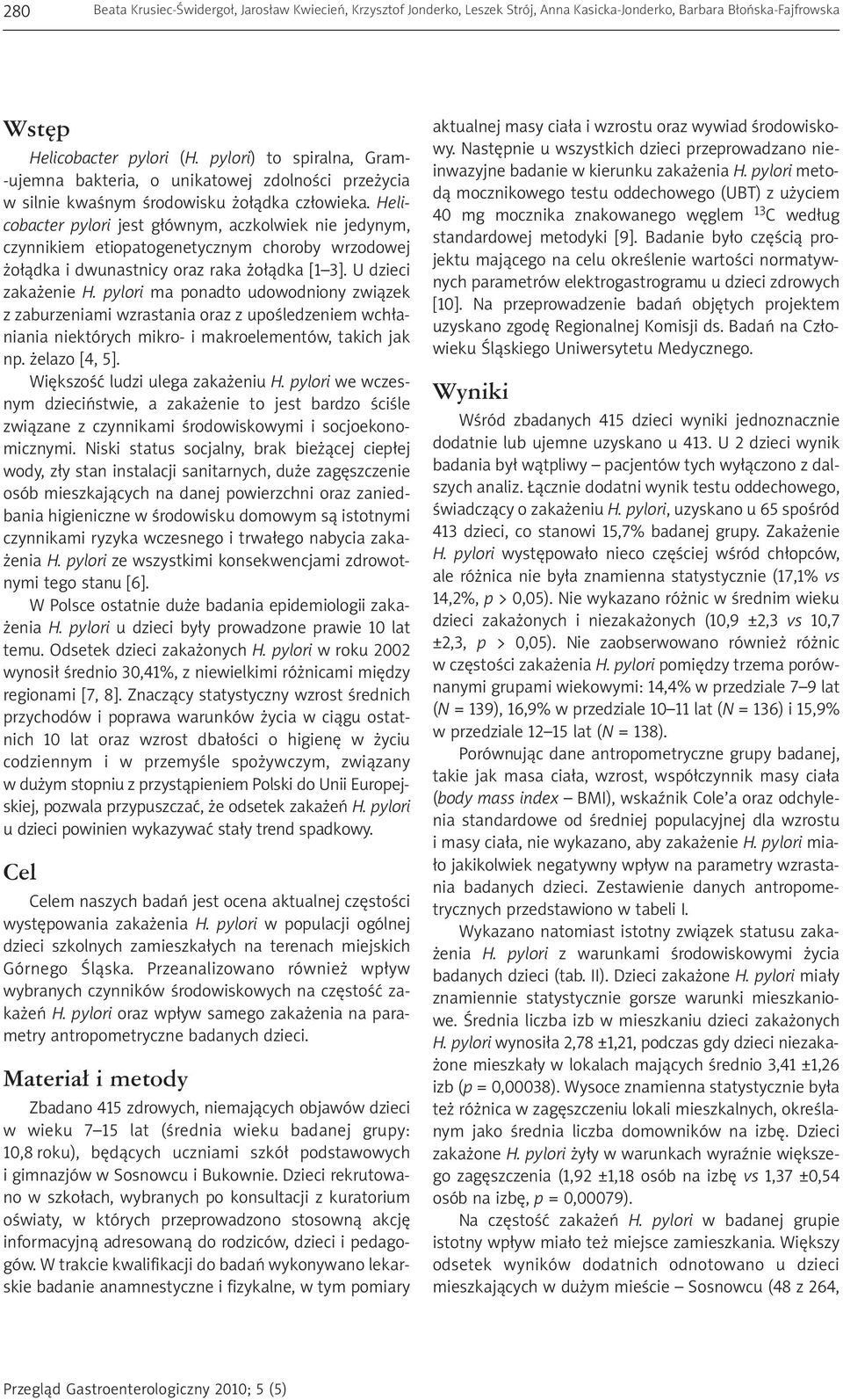 Helicobacter pylori jest głównym, aczkolwiek nie jedynym, czynnikiem etiopatogenetycznym choroby wrzodowej żołądka i dwunastnicy oraz raka żołądka [1 3]. U dzieci zakażenie H.