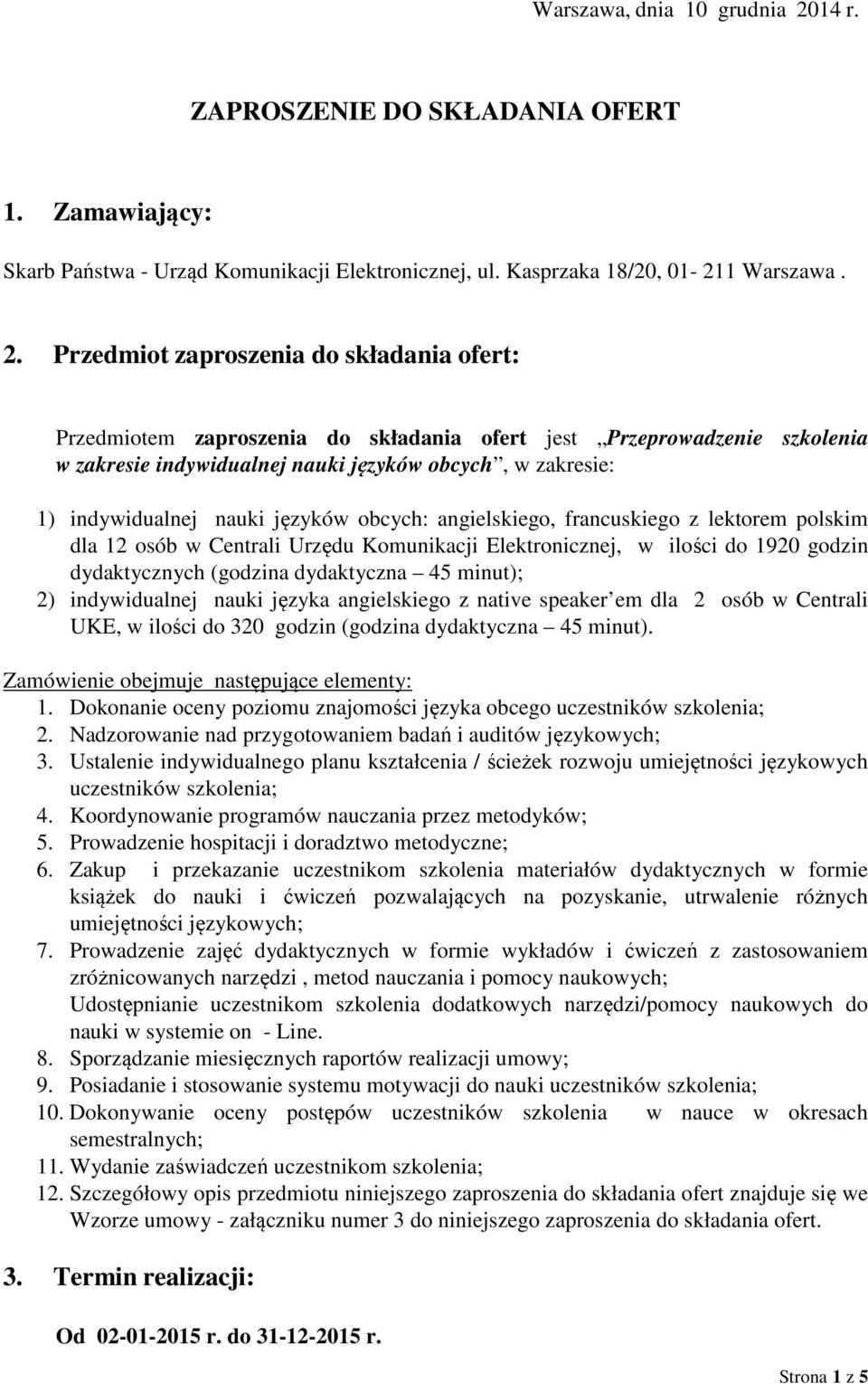 Przedmiot zaproszenia do składania ofert: Przedmiotem zaproszenia do składania ofert jest Przeprowadzenie szkolenia w zakresie indywidualnej nauki języków obcych, w zakresie: 1) indywidualnej nauki