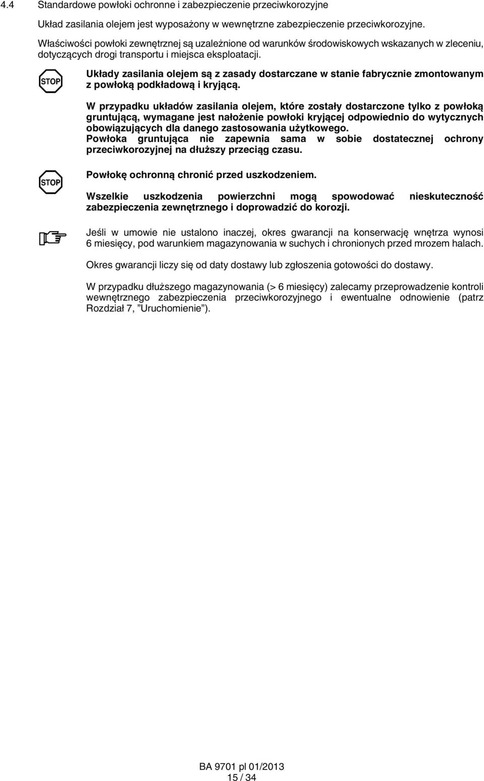Układy zasilania olejem są z zasady dostarczane w stanie fabrycznie zmontowanym z powłoką podkładową i kryjącą.