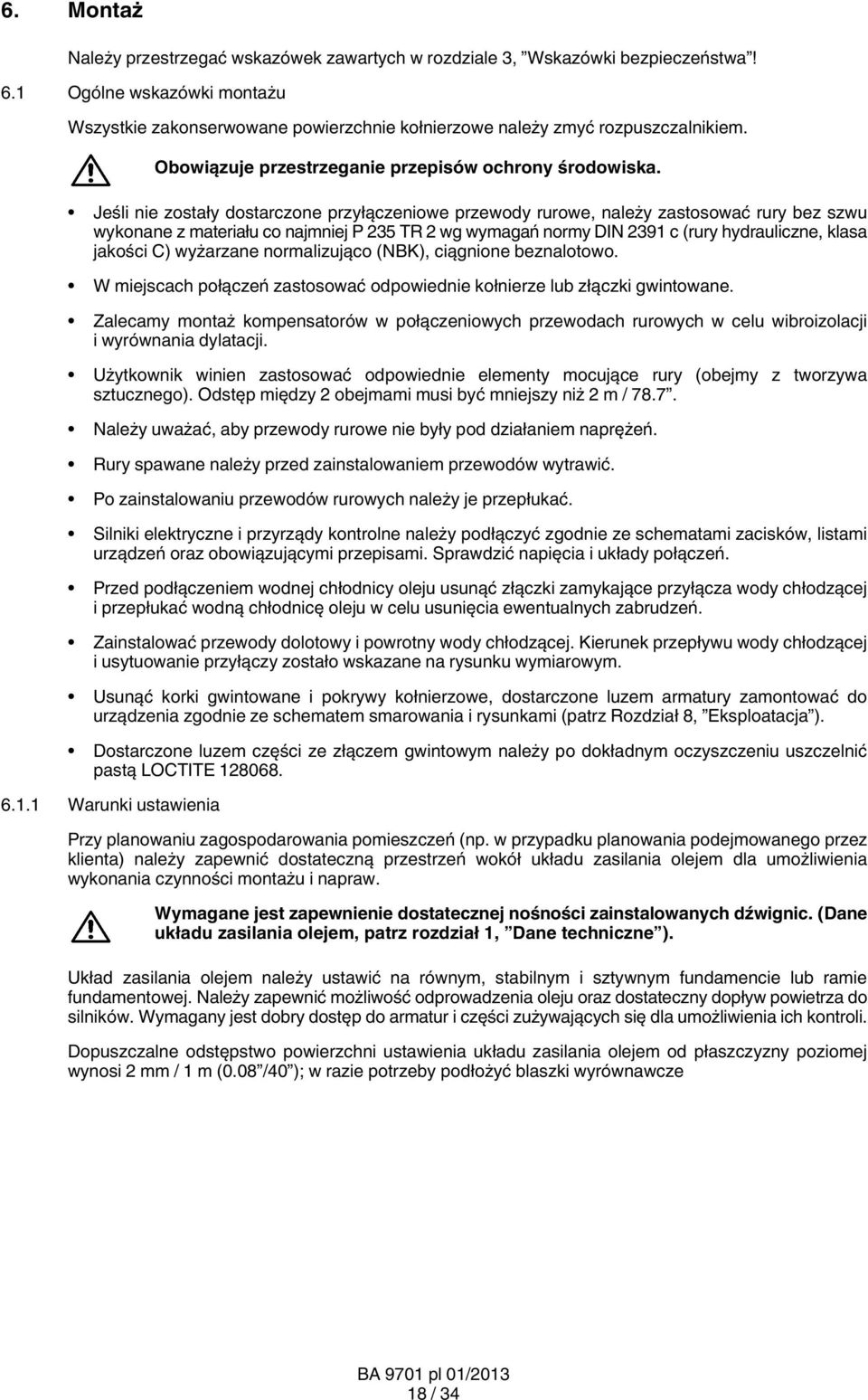 Jeśli nie zostały dostarczone przyłączeniowe przewody rurowe, należy zastosować rury bez szwu wykonane z materiału co najmniej P 235 TR 2 wg wymagań normy DIN 2391 c (rury hydrauliczne, klasa jakości