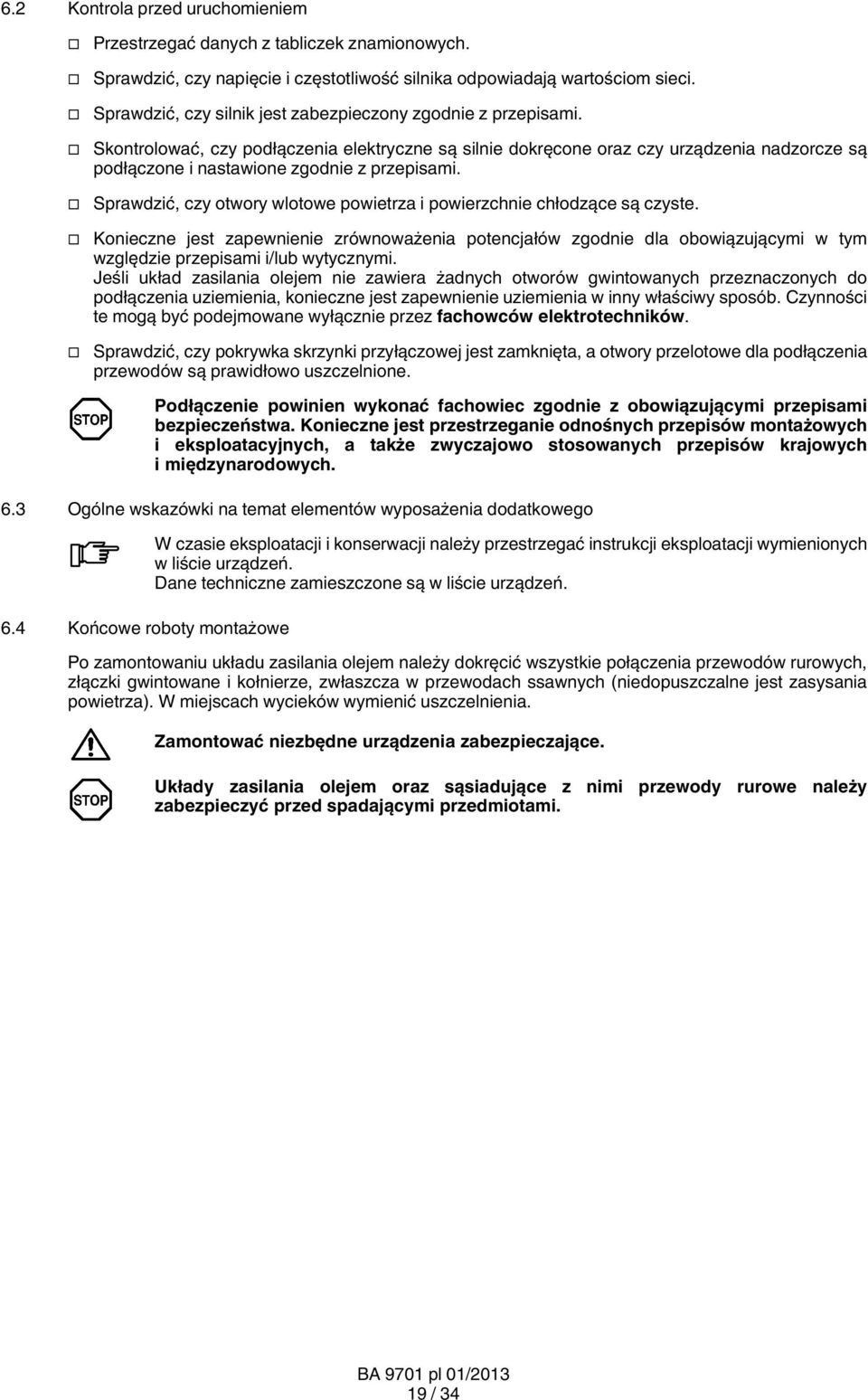 Skontrolować, czy podłączenia elektryczne są silnie dokręcone oraz czy urządzenia nadzorcze są podłączone i nastawione zgodnie z przepisami.