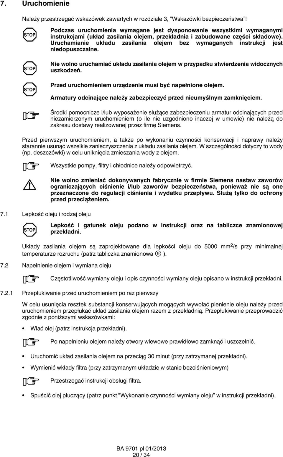Uruchamianie układu zasilania olejem bez wymaganych instrukcji jest niedopuszczalne. Nie wolno uruchamiać układu zasilania olejem w przypadku stwierdzenia widocznych uszkodzeń.