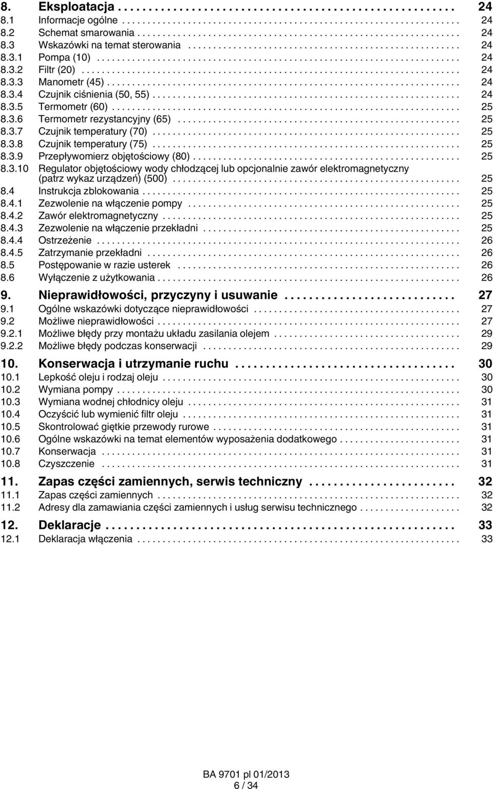 .. 25 8.4 Instrukcja zblokowania... 25 8.4.1 Zezwolenie na włączenie pompy... 25 8.4.2 Zawór elektromagnetyczny... 25 8.4.3 Zezwolenie na włączenie przekładni... 25 8.4.4 Ostrzeżenie... 26 8.4.5 Zatrzymanie przekładni.