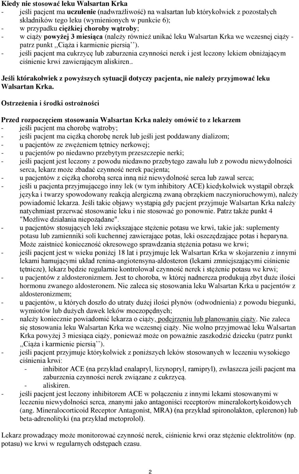 - jeśli pacjent ma cukrzycę lub zaburzenia czynności nerek i jest leczony lekiem obniżającym ciśnienie krwi zawierającym aliskiren.