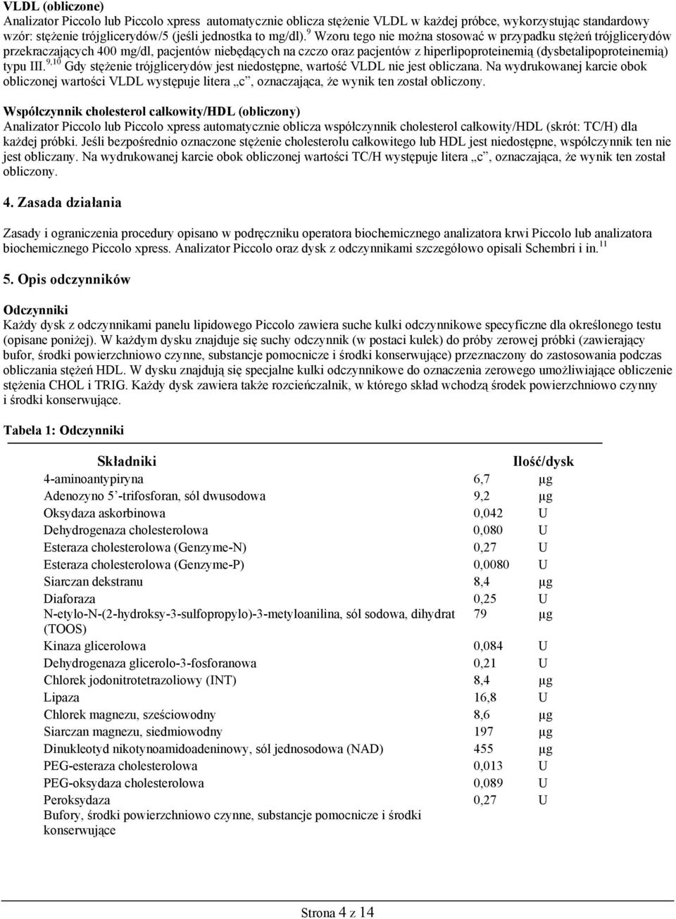 9,10 Gdy stężenie trójglicerydów jest niedostępne, wartość VLDL nie jest obliczana. Na wydrukowanej karcie obok obliczonej wartości VLDL występuje litera c, oznaczająca, że wynik ten został obliczony.