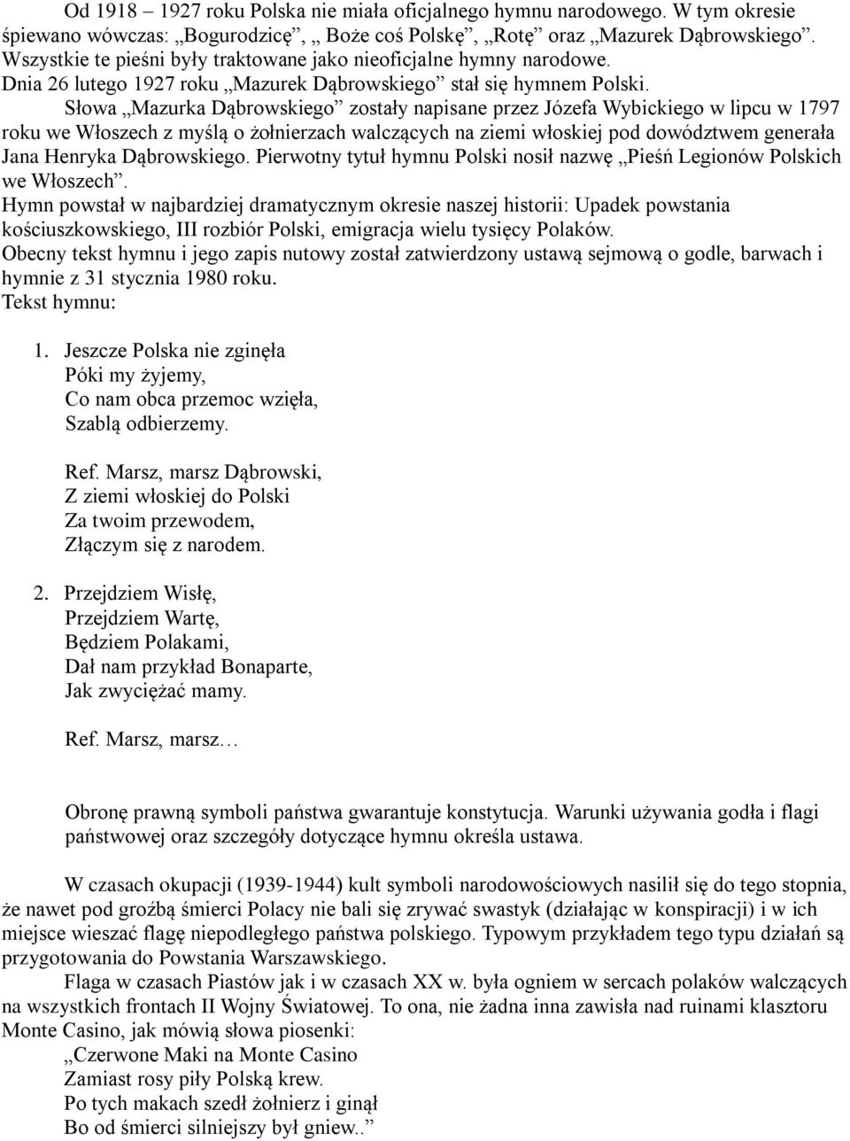 Słowa Mazurka Dąbrowskiego zostały napisane przez Józefa Wybickiego w lipcu w 1797 roku we Włoszech z myślą o żołnierzach walczących na ziemi włoskiej pod dowództwem generała Jana Henryka