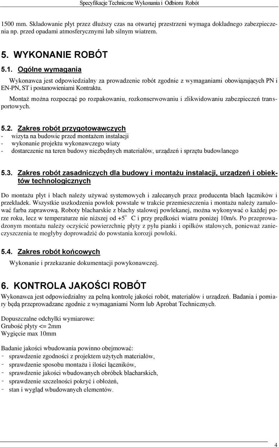 Zakres robót przygotowawczych - wizyta na budowie przed montażem instalacji - wykonanie projektu wykonawczego wiaty - dostarczenie na teren budowy niezbędnych materiałów, urządzeń i sprzętu