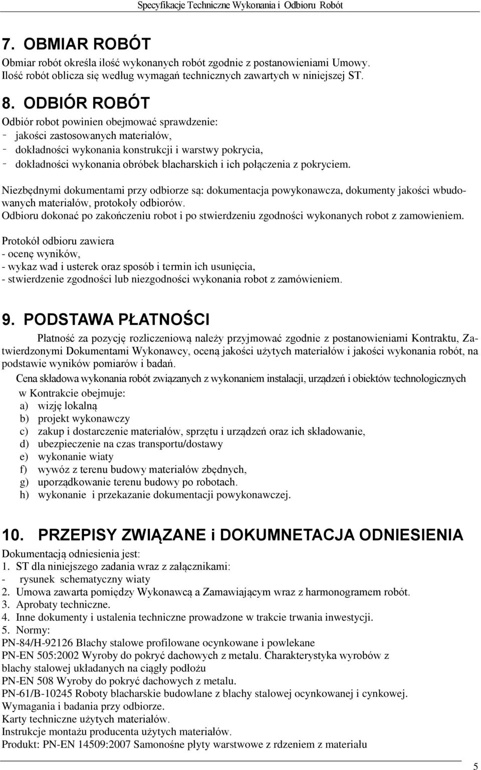 połączenia z pokryciem. Niezbędnymi dokumentami przy odbiorze są: dokumentacja powykonawcza, dokumenty jakości wbudowanych materiałów, protokoły odbiorów.