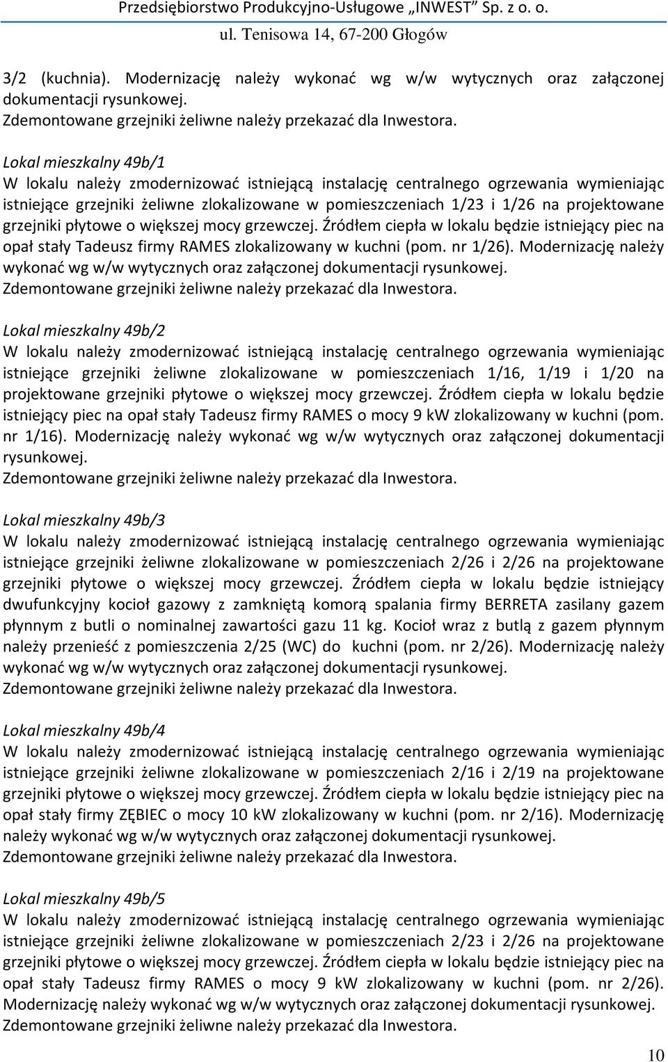 Źródłem ciepła w lokalu będzie istniejący piec na opał stały Tadeusz firmy RAMES zlokalizowany w kuchni (pom. nr 1/26).