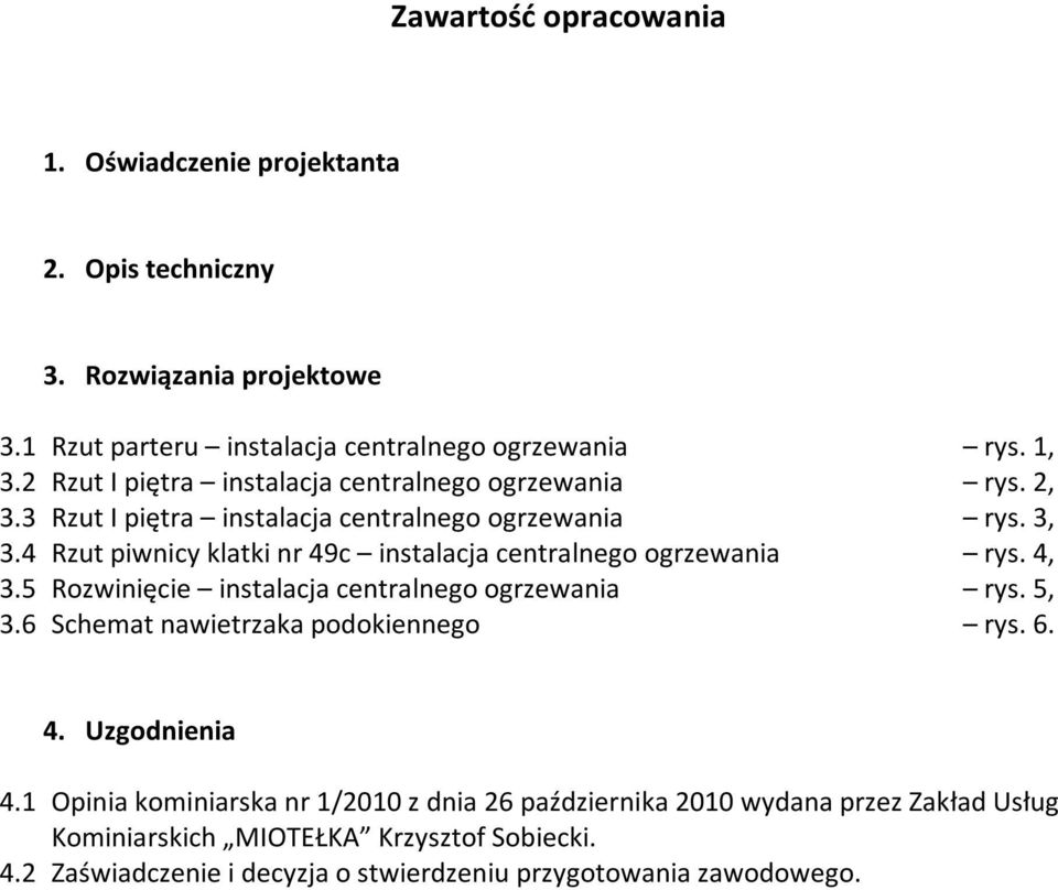 4 Rzut piwnicy klatki nr 49c instalacja centralnego ogrzewania rys. 4, 3.5 Rozwinięcie instalacja centralnego ogrzewania rys. 5, 3.