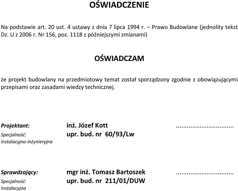 1118 z późniejszymi zmianami) OŚWIADCZAM że projekt budowlany na przedmiotowy temat został sporządzony zgodnie z