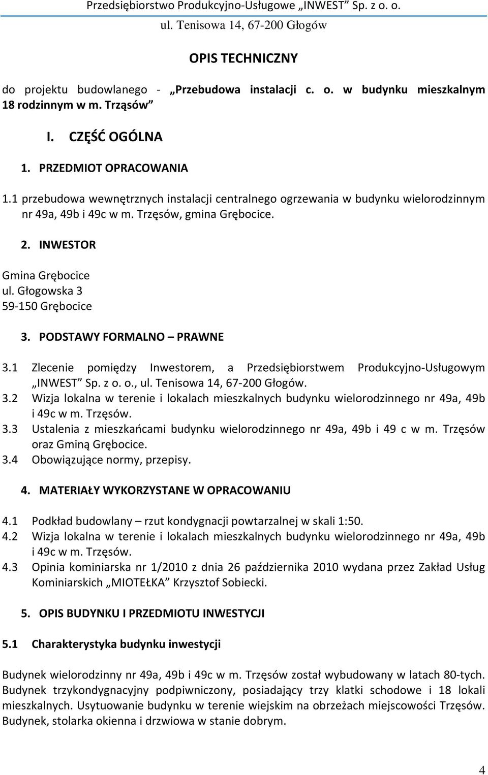 PODSTAWY FORMALNO PRAWNE 3.1 Zlecenie pomiędzy Inwestorem, a Przedsiębiorstwem Produkcyjno-Usługowym INWEST Sp. z o. o.,. 3.2 Wizja lokalna w terenie i lokalach mieszkalnych budynku wielorodzinnego nr 49a, 49b i 49c w m.