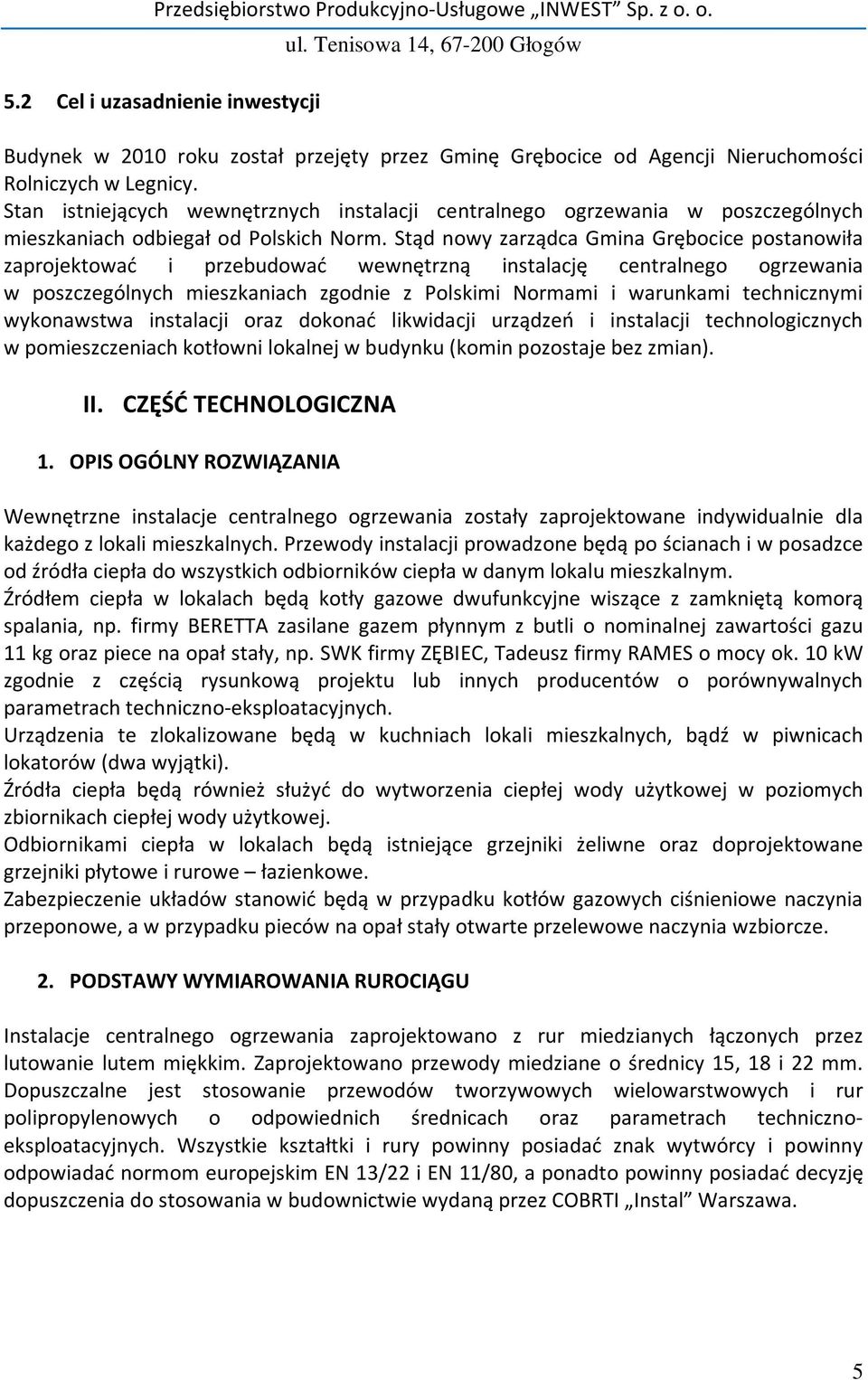 Stąd nowy zarządca Gmina Grębocice postanowiła zaprojektować i przebudować wewnętrzną instalację centralnego ogrzewania w poszczególnych mieszkaniach zgodnie z Polskimi Normami i warunkami