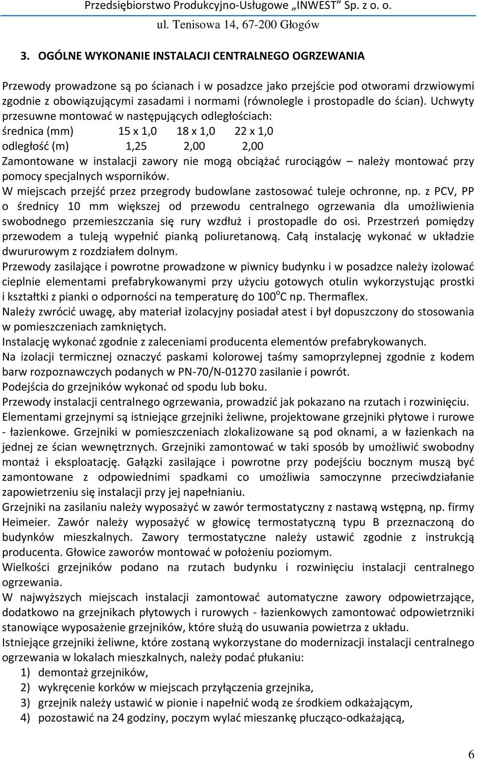 Uchwyty przesuwne montować w następujących odległościach: średnica (mm) 15 x 1,0 18 x 1,0 22 x 1,0 odległość (m) 1,25 2,00 2,00 Zamontowane w instalacji zawory nie mogą obciążać rurociągów należy