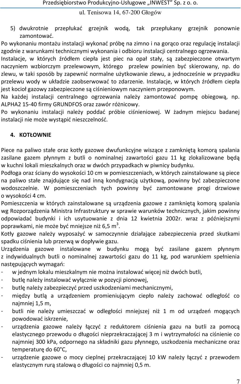 Instalacje, w których źródłem ciepła jest piec na opał stały, są zabezpieczone otwartym naczyniem wzbiorczym przelewowym, którego przelew powinien być skierowany, np.