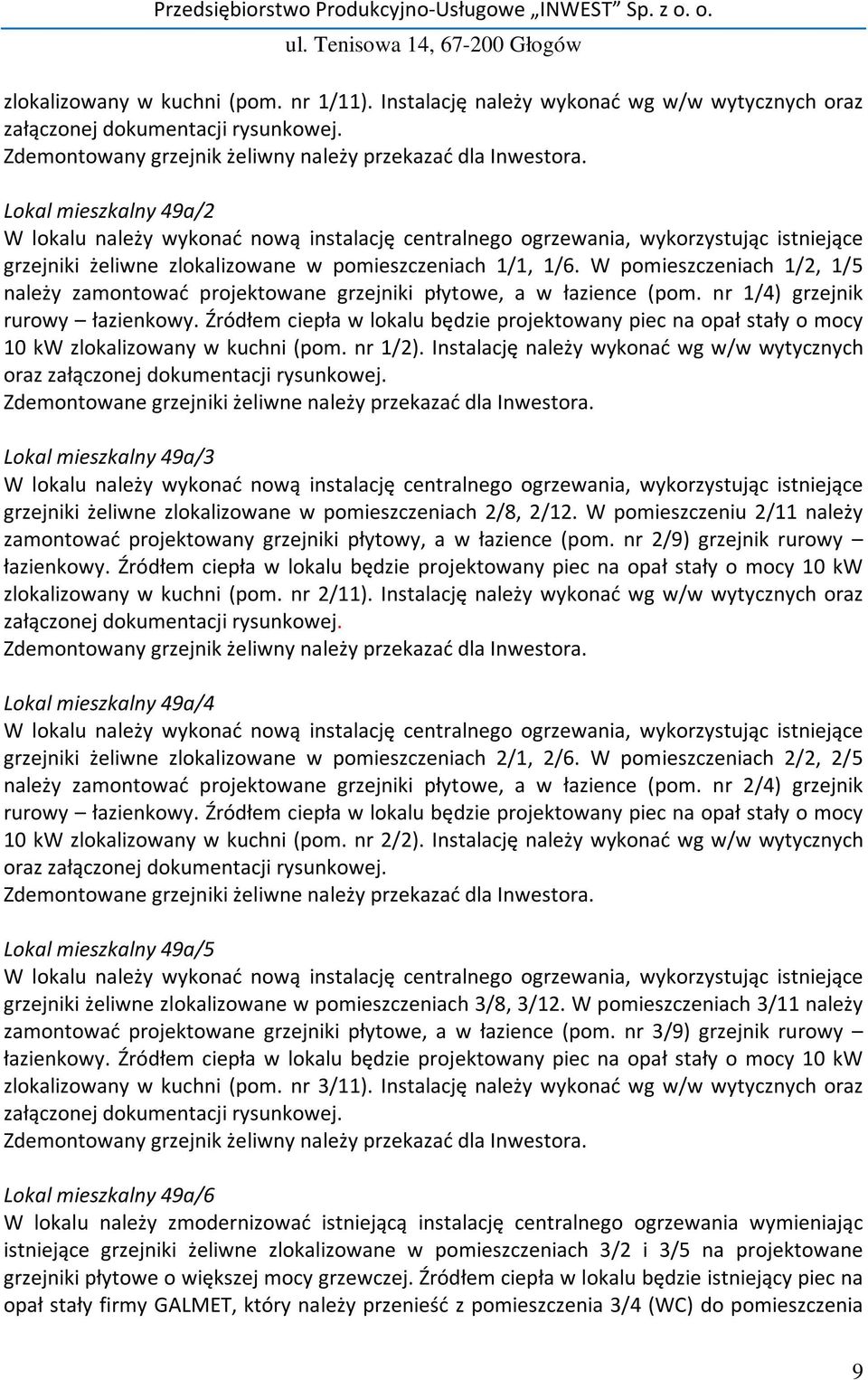 W pomieszczeniach 1/2, 1/5 należy zamontować projektowane grzejniki płytowe, a w łazience (pom. nr 1/4) grzejnik rurowy łazienkowy.