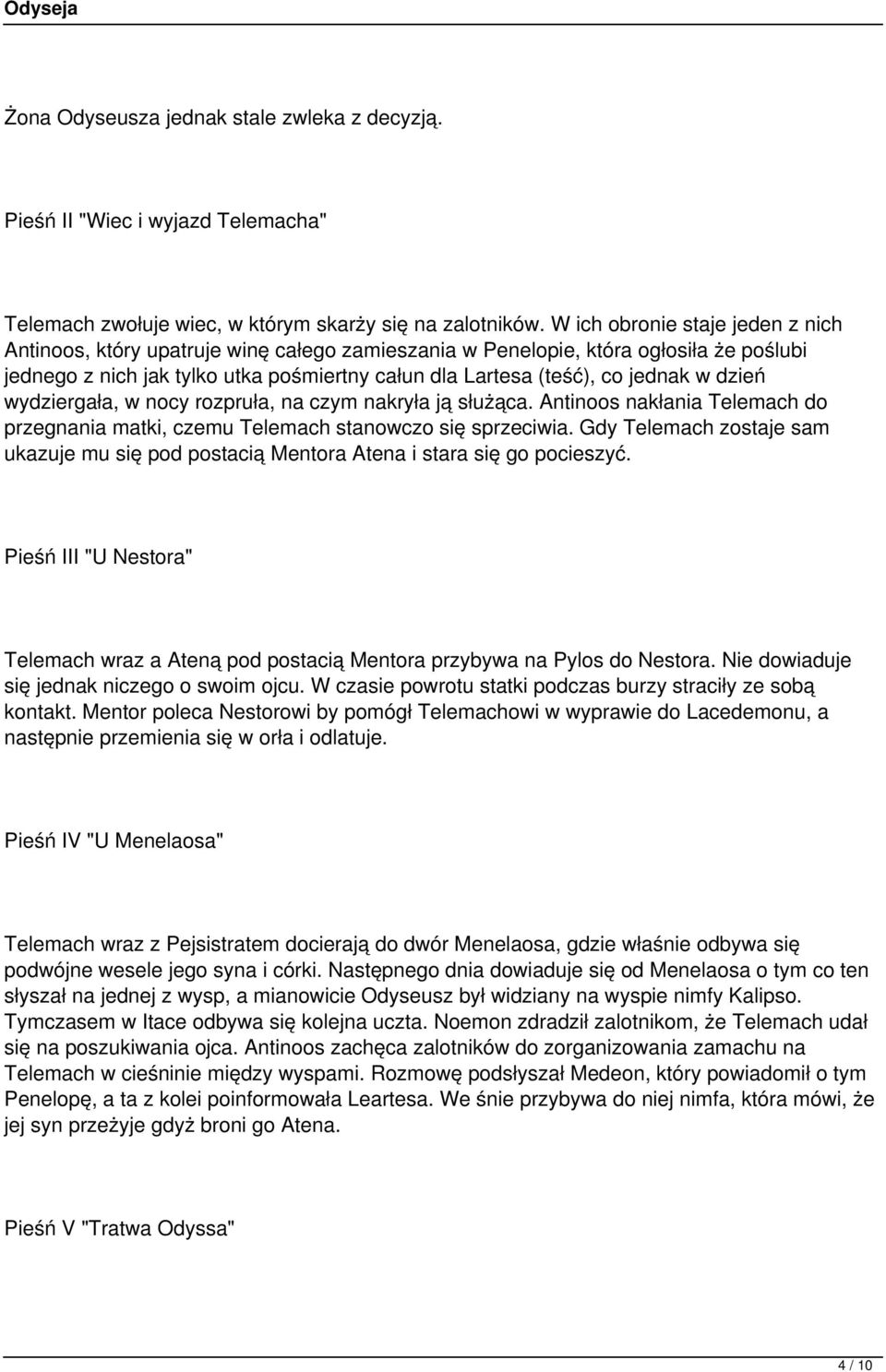 dzień wydziergała, w nocy rozpruła, na czym nakryła ją służąca. Antinoos nakłania Telemach do przegnania matki, czemu Telemach stanowczo się sprzeciwia.