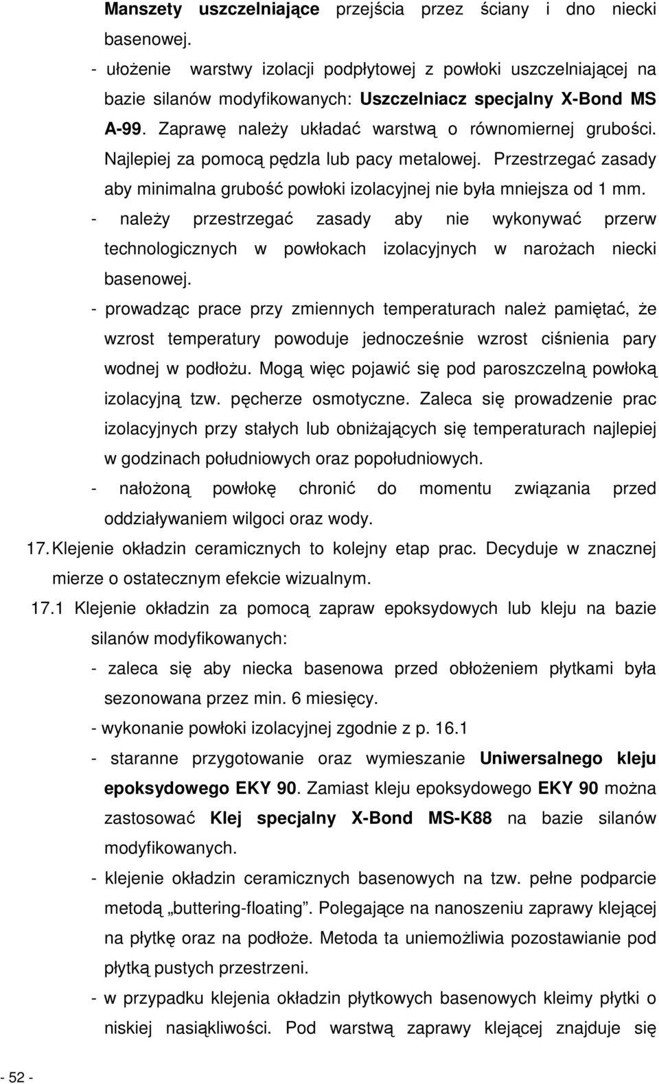 Najlepiej za pomocą pędzla lub pacy metalowej. Przestrzegać zasady aby minimalna grubość powłoki izolacyjnej nie była mniejsza od 1 mm.