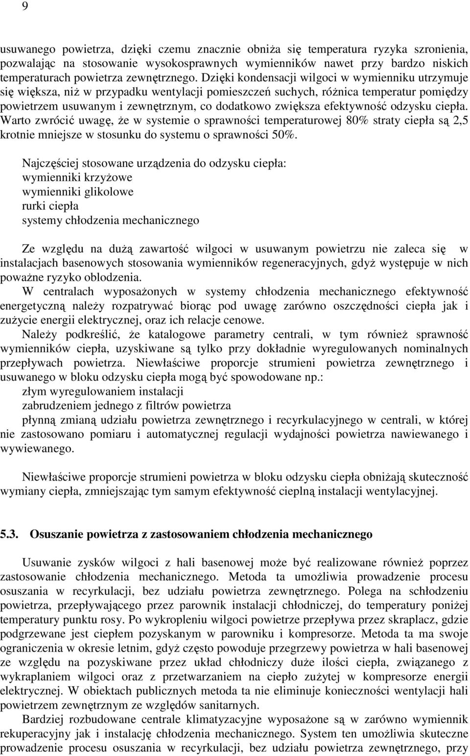 Dzięki kondensacji wilgoci w wymienniku utrzymuje się większa, niŝ w przypadku wentylacji pomieszczeń suchych, róŝnica temperatur pomiędzy powietrzem usuwanym i zewnętrznym, co dodatkowo zwiększa