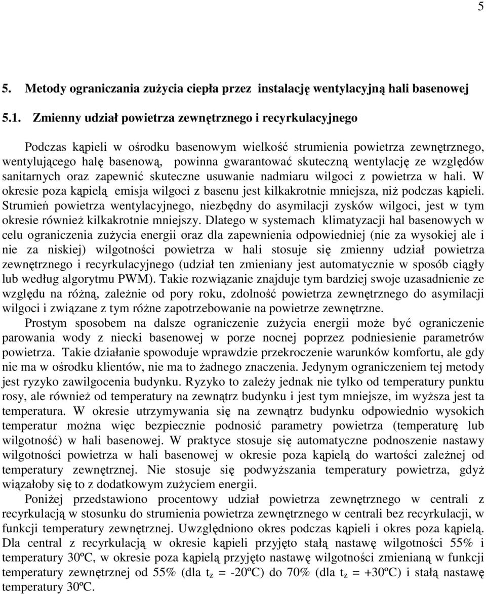 wentylację ze względów sanitarnych oraz zapewnić skuteczne usuwanie nadmiaru wilgoci z powietrza w hali. W okresie poza kąpielą emisja wilgoci z basenu jest kilkakrotnie mniejsza, niŝ podczas kąpieli.
