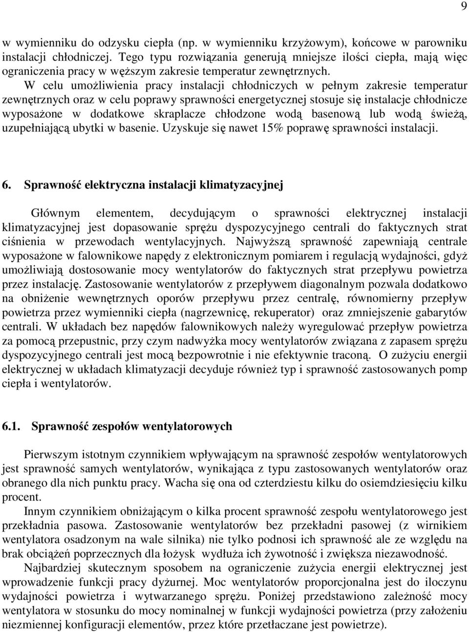 W celu umoŝliwienia pracy instalacji chłodniczych w pełnym zakresie temperatur zewnętrznych oraz w celu poprawy sprawności energetycznej stosuje się instalacje chłodnicze wyposaŝone w dodatkowe