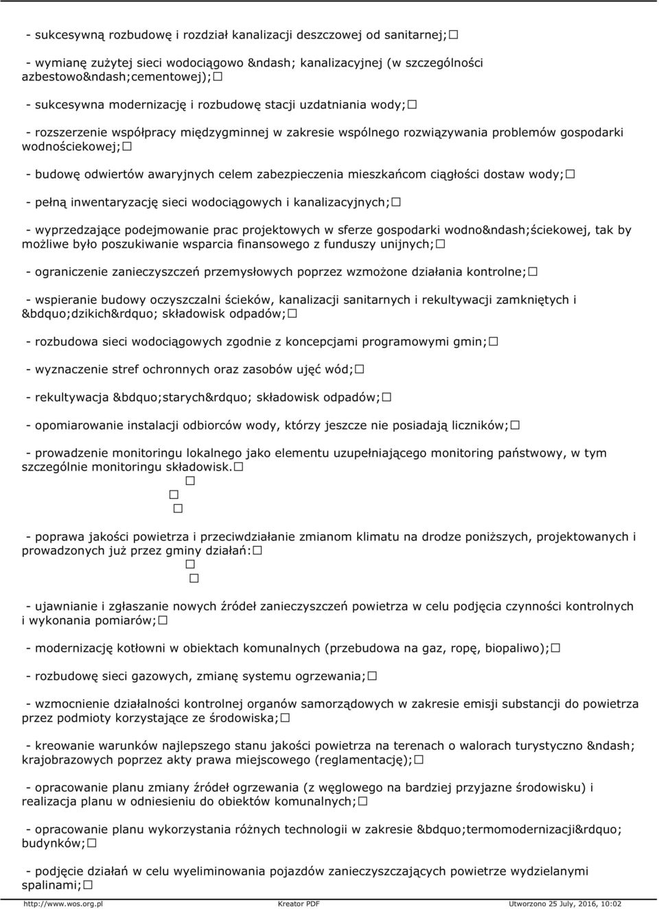 mieszkańcom ciągłości dostaw wody; - pełną inwentaryzację sieci wodociągowych i kanalizacyjnych; - wyprzedzające podejmowanie prac projektowych w sferze gospodarki wodno ściekowej, tak by możliwe