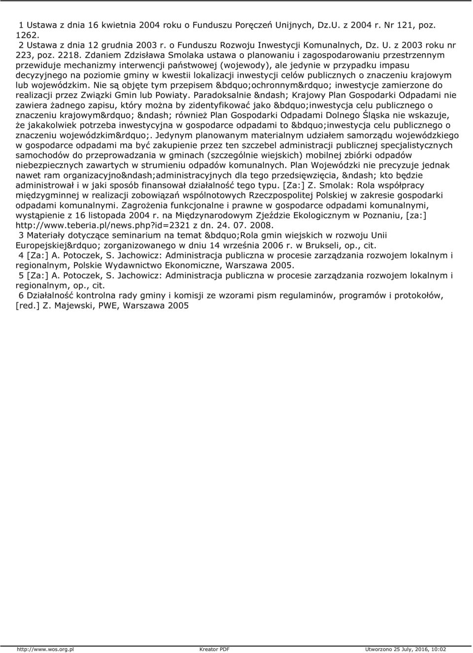 gminy w kwestii lokalizacji inwestycji celów publicznych o znaczeniu krajowym lub wojewódzkim. Nie są objęte tym przepisem ochronnym inwestycje zamierzone do realizacji przez Związki Gmin lub Powiaty.