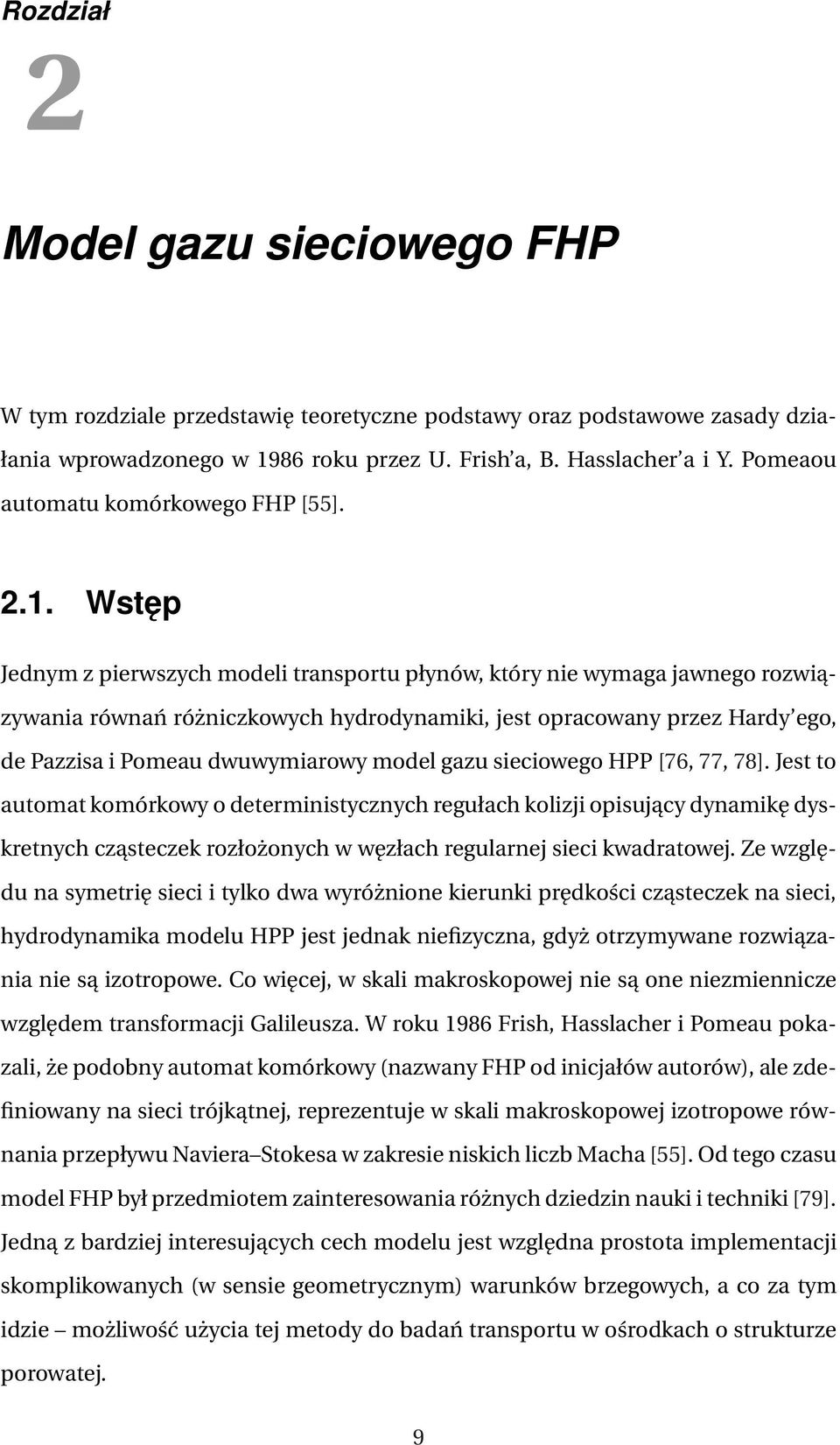 Wstęp Jednym z pierwszych modeli transportu płynów, który nie wymaga jawnego rozwiązywania równań różniczkowych hydrodynamiki, jest opracowany przez Hardy ego, de Pazzisa i Pomeau dwuwymiarowy model