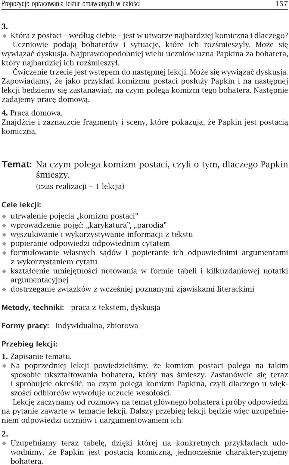 Może się wywiązać dyskusja. Zapowiadamy, że jako przykład komizmu postaci posłuży Papkin i na następnej lekcji będziemy się zastanawiać, na czym polega komizm tego bohatera.