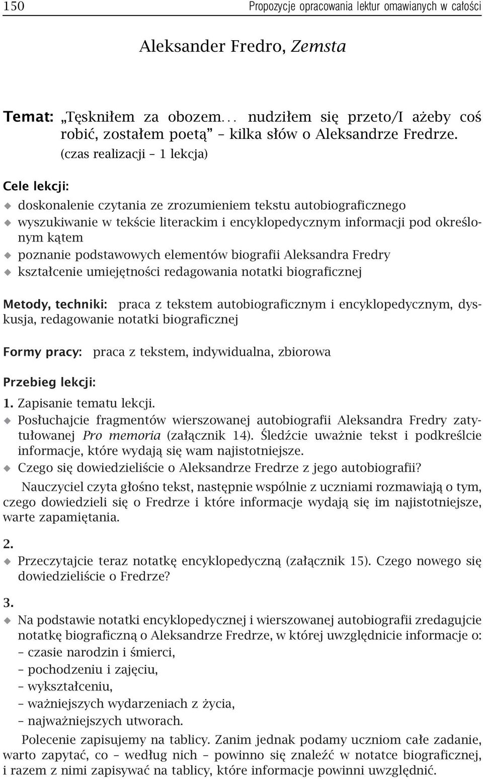 podstawowych elementów biografii Aleksandra Fredry kształcenie umiejętności redagowania notatki biograficznej Metody, techniki: praca z tekstem autobiograficznym i encyklopedycznym, dyskusja,