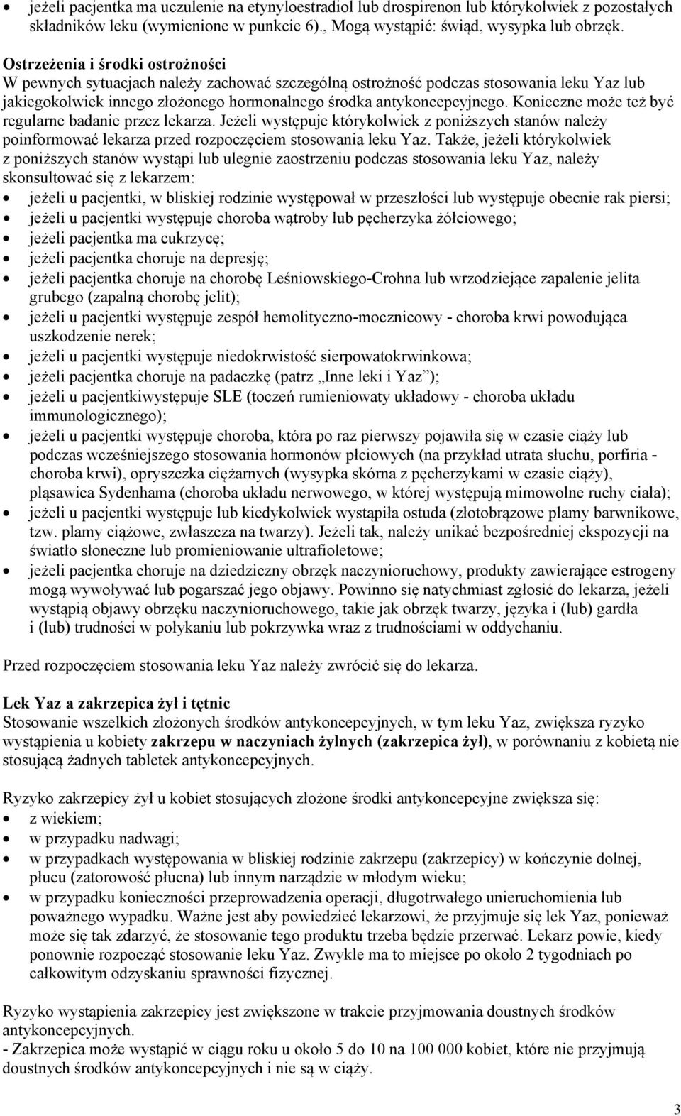 Konieczne może też być regularne badanie przez lekarza. Jeżeli występuje którykolwiek z poniższych stanów należy poinformować lekarza przed rozpoczęciem stosowania leku Yaz.