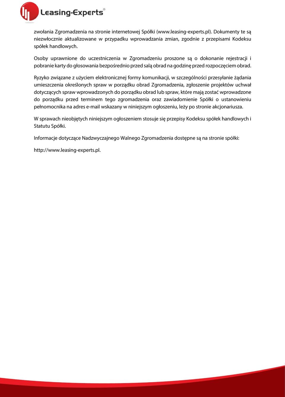Osoby uprawnione do uczestniczenia w Zgromadzeniu proszone są o dokonanie rejestracji i pobranie karty do głosowania bezpośrednio przed salą obrad na godzinę przed rozpoczęciem obrad.