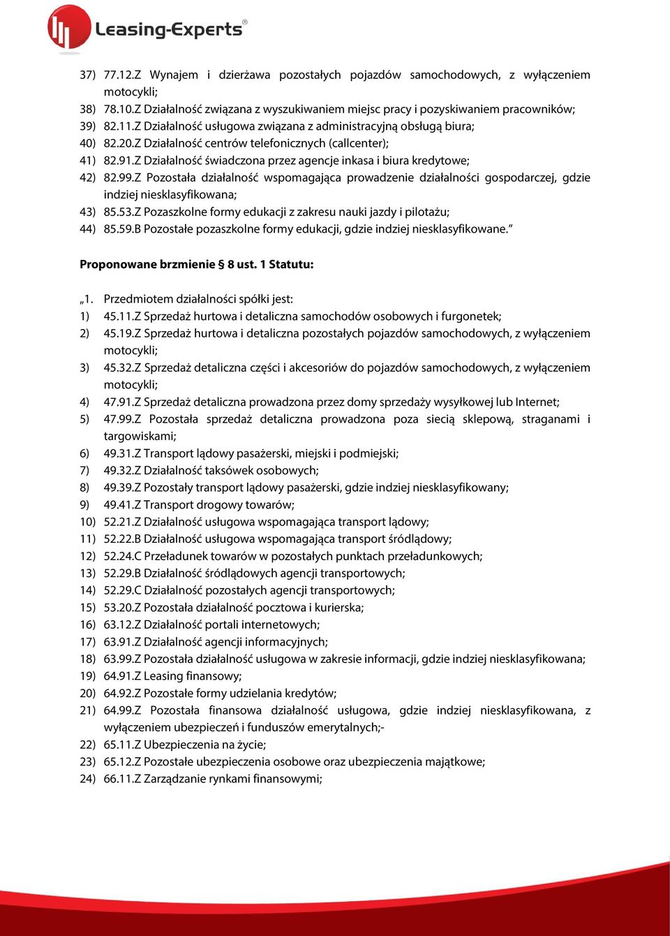 Z Działalność świadczona przez agencje inkasa i biura kredytowe; 42) 82.99.Z Pozostała działalność wspomagająca prowadzenie działalności gospodarczej, gdzie indziej niesklasyfikowana; 43) 85.53.